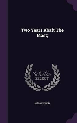 Two Years Abaft The Mast;(English, Hardcover, Frank Jordan)