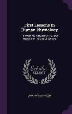 First Lessons In Human Physiology(English, Hardcover, Griscom John Hoskins)