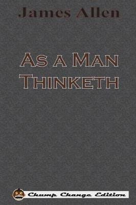 As a Man Thinketh (Chump Change Edition)(English, Paperback, Allen James)