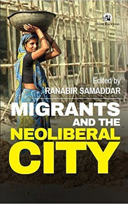 Migrants and the Neoliberal City(English, Paperback, Samaddar Ranabir)