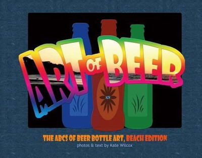 The Art of Beer: Abcs of Beer Bottle Art(English, Hardcover, Wilcox Kate)