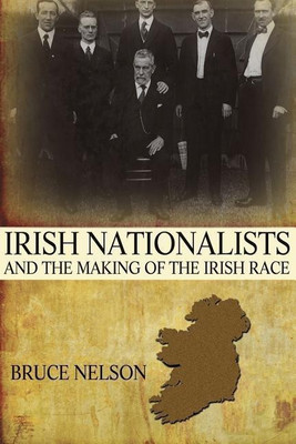 Irish Nationalists and the Making of the Irish Race(English, Paperback, Nelson Bruce)