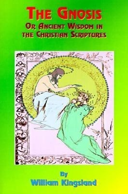 The Gnosis or Ancient Wisdom in the Christian Scriptures(English, Paperback, Kingsland William)