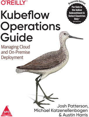 Kubeflow Operations Guide: Managing Cloud and On-Premise Deployment (Grayscale Indian Edition)(Paperback, Josh Patterson, Michael Katzenellenbogen, Austin Harris, ,)
