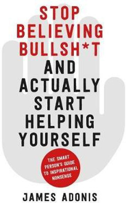 Stop Believing Bullshit and Actually Start Helping Yourself(English, Paperback, Adonis James)
