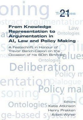 From Knowledge Representation to Argumentation in AI, Law and Policy Making. A Festscrift in Honour of Trevor Bench-Capon on the Occasion of his 60th Birthday(English, Paperback, unknown) From Knowledge Representation to Argumentation in AI, Law and Policy Making. A Festscrift in Honour of Trevor Bench-Capon on the Occasion of his 60th Birthday(English, Paperback, unknown)