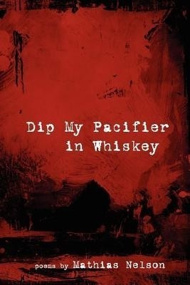 Dip My Pacifier in Whiskey(English, Paperback, Nelson Mathias)
