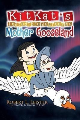 Kitkat's Incredible Journey to Mother Gooseland(English, Paperback, Leister Robert L)
