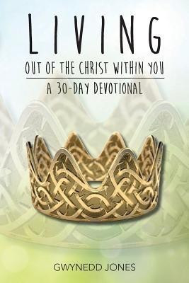 Living Out of The Christ Within You - A 30-day Devotional(English, Paperback, Jones Gwynedd)