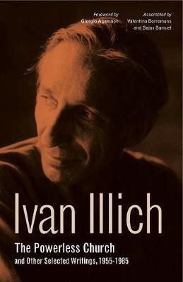 The Powerless Church and Other Selected Writings, 1955-1985(English, Hardcover, Illich Ivan)