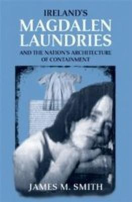 Ireland's Magdalen Laundries and the Nation's Architecture of Containment(English, Paperback, Smith James M.)