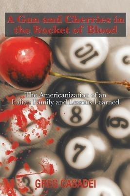 A Gun and Cherries in the Bucket of Blood(English, Paperback, Casadei Greg)