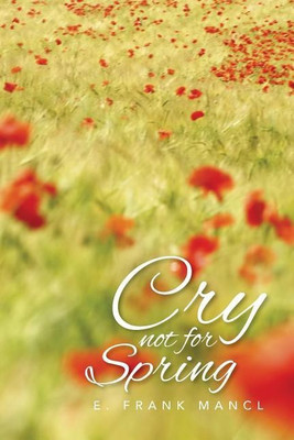 Cry Not for Spring(English, Paperback, Mancl E Frank)