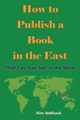 How to Publish a Book in the East That You Can Sell in the West(English, Paperback, Staflund Kim)