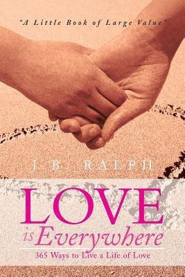 Love Is Everywhere 365 Ways to Live a Life of Love(English, Paperback, Ralph J B)
