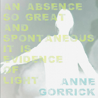 An Absence So Great and Spontaneous it is Evidence of Light(English, Paperback, Gorrick Anne)