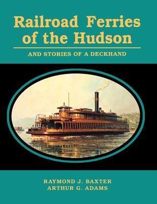 Railroad Ferries of the Hudson and Stories of a Deck Hand(English, Paperback, Baxter Raymond J.)