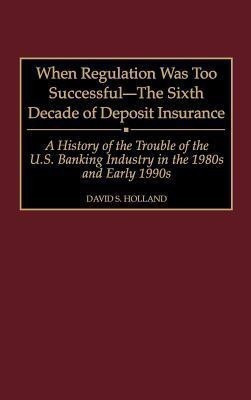 When Regulation Was Too Successful- The Sixth Decade of Deposit Insurance(English, Hardcover, Holland David S.)