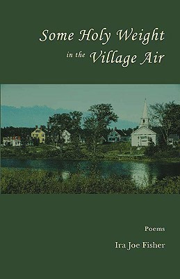 Some Holy Weight in the Village Air(English, Paperback, Fisher Ira Joe)