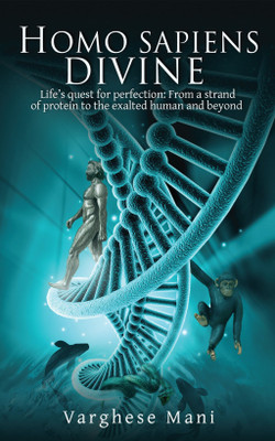 Homo Sapiens Divine  - Lifeâs quest for perfection: From a strand of protein to the exalted human and beyond(English, Paperback, Mani Varghese)