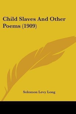Child Slaves And Other Poems (1909)(English, Paperback, Long Solomon Levy)
