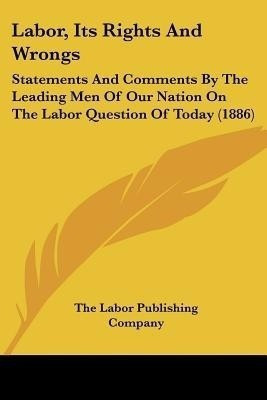 Labor, Its Rights And Wrongs(English, Paperback, The Labor Publishing Company)