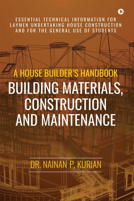A House Builder's Handbook Building Materials, Construction and Maintenance - Essential Technical Information for Laymen undertaking House Construction and for the general use of Students(English, Paperback, Kurian Dr Nainan P) A House Builder's Handbook Building Materials, Construction and Maintenance - Essential Technical Information for Laymen undertaking House Construction and for the general use of Students(English, Paperback, Kurian Dr Nainan P)