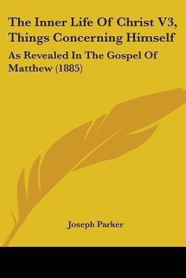 The Inner Life Of Christ V3, Things Concerning Himself(English, Paperback, Parker Joseph)