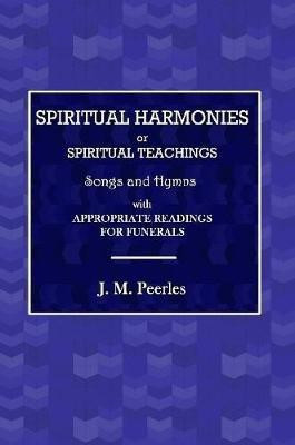 Spiritual Harmonies or Spiritual Teachings, Songs and Hymns, with Appropriate Readings for Funerals.(English, Paperback, Peebles J M)