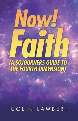 Now! Faith (A Sojourners Guide to the Fourth Dimension)(English, Paperback, Lambert Colin)
