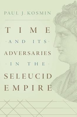 Time and Its Adversaries in the Seleucid Empire(English, Hardcover, Kosmin Paul J.)
