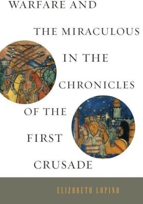 Warfare and the Miraculous in the Chronicles of the First Crusade(English, Paperback, Lapina Elizabeth)