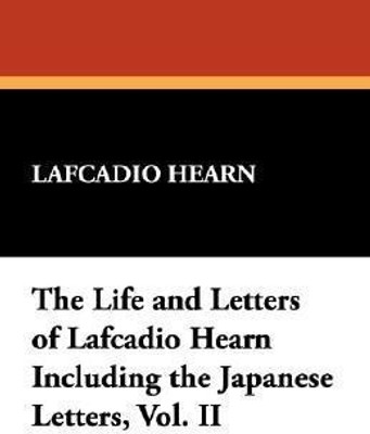 The Life and Letters of Lafcadio Hearn Including the Japanese Letters, Vol. II(English, Hardcover, Hearn Lafcadio)
