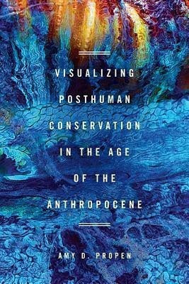 Visualizing Posthuman Conservation in the Age of the Anthropocene(English, Hardcover, Propen Amy D)