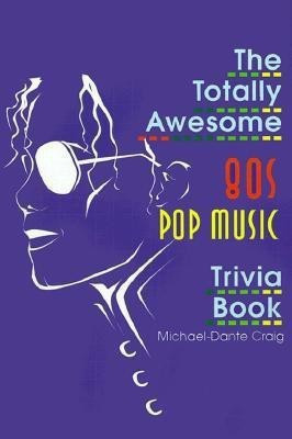 The Totally Awesome 80s Pop Music Trivia Book(English, Paperback, Craig Michael-Dante)
