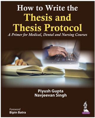 How to Write the Thesis and Thesis Protocol  - A Primer for Medical, Dental and Nursing Courses(English, Paperback, Gupta Piyush)
