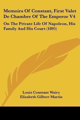 Memoirs Of Constant, First Valet De Chambre Of The Emperor V4(English, Paperback, Wairy Louis Constant)