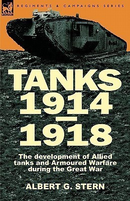 Tanks 1914-1918; the Development of Allied Tanks and Armoured Warfare During the Great War(English, Hardcover, Stern Albert G Lieutenant Colonel)