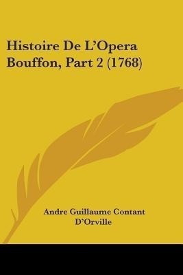 Histoire De L'Opera Bouffon, Part 2 (1768)(English, Paperback, D'Orville Andre Guillaume Contant)