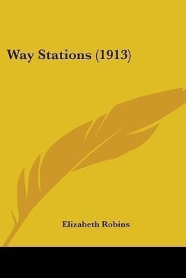 Way Stations (1913)(English, Paperback, Robins Elizabeth)