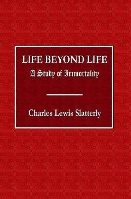 Life Beyond Life - A Study of Immortality(English, Paperback, Slattery Charles)