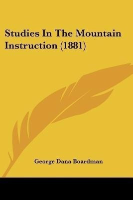 Studies In The Mountain Instruction (1881)(English, Paperback, Boardman George Dana)
