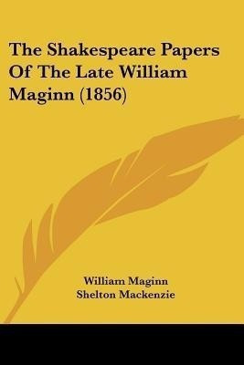 The Shakespeare Papers Of The Late William Maginn (1856)(English, Paperback, Maginn William)