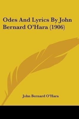 Odes And Lyrics By John Bernard O'Hara (1906)(English, Paperback, O'Hara John Bernard)