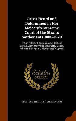 Cases Heard and Determined in Her Majesty's Supreme Court of the Straits Settlements 1808-1890(English, Hardcover, unknown)