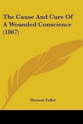 The Cause And Cure Of A Wounded Conscience (1867)(English, Paperback, Fuller Thomas)