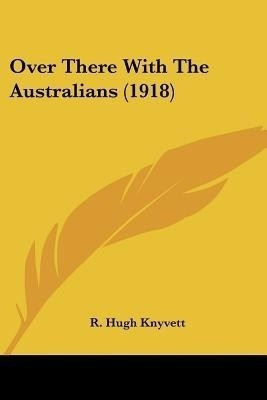 Over There With The Australians (1918)(English, Paperback, Knyvett R Hugh)