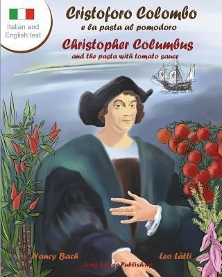 Cristoforo Colombo E La Pasta Al Pomodoro - Christopher Columbus and the Pasta with Tomato Sauce - A Bilingual Picture Book (Italian-English Text)(Italian, Paperback, Bach Nancy) Cristoforo Colombo E La Pasta Al Pomodoro - Christopher Columbus and the Pasta with Tomato Sauce - A Bilingual Picture Book (Italian-English Text)(Italian, Paperback, Bach Nancy)