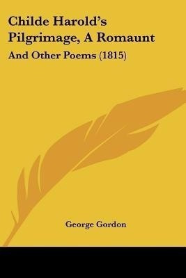 Childe Harold's Pilgrimage, A Romaunt(English, Paperback, Gordon George)