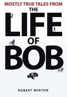 Mostly True Tales from the Life of Bob(English, Paperback, Minton Robert)